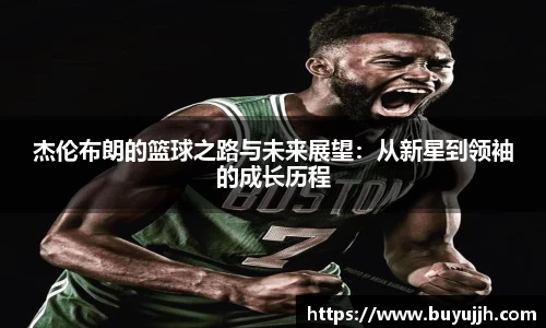 杰伦布朗的篮球之路与未来展望：从新星到领袖的成长历程